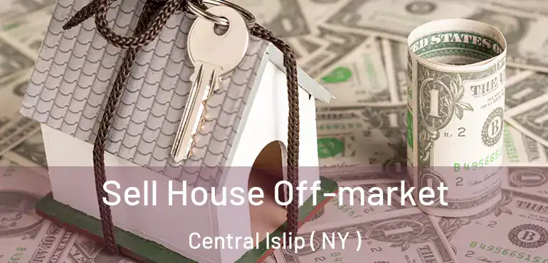  Sell House Off-market Central Islip ( NY )