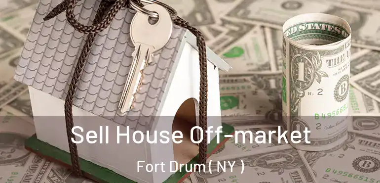 Sell House Off-market Fort Drum ( NY )