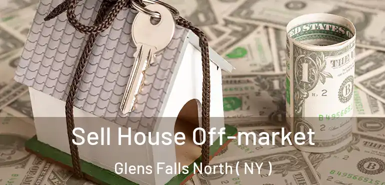  Sell House Off-market Glens Falls North ( NY )