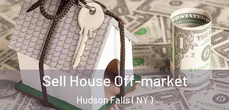  Sell House Off-market Hudson Falls ( NY )