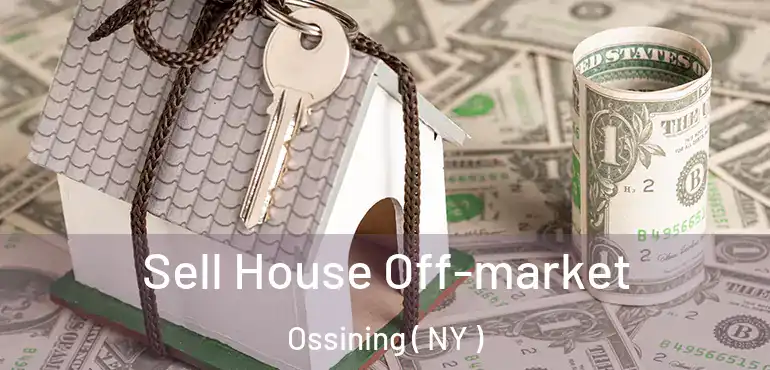  Sell House Off-market Ossining ( NY )