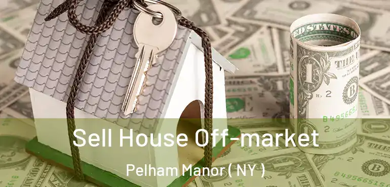  Sell House Off-market Pelham Manor ( NY )