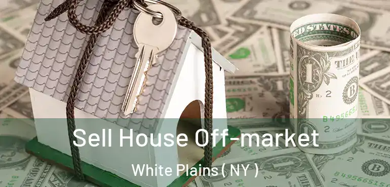  Sell House Off-market White Plains ( NY )