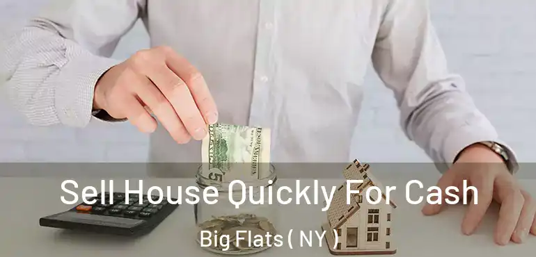  Sell House Quickly For Cash Big Flats ( NY )