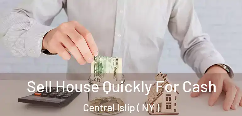  Sell House Quickly For Cash Central Islip ( NY )