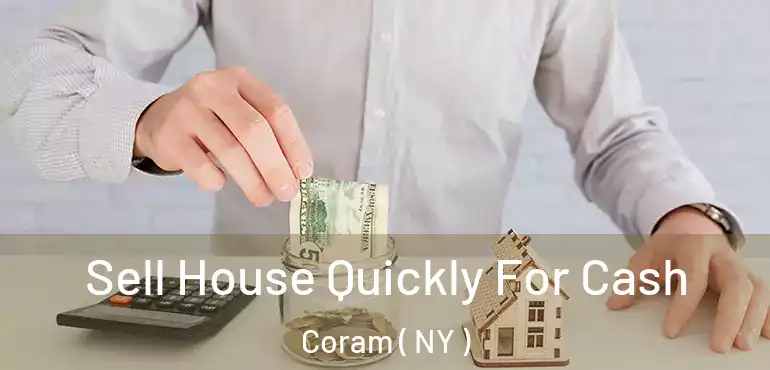  Sell House Quickly For Cash Coram ( NY )