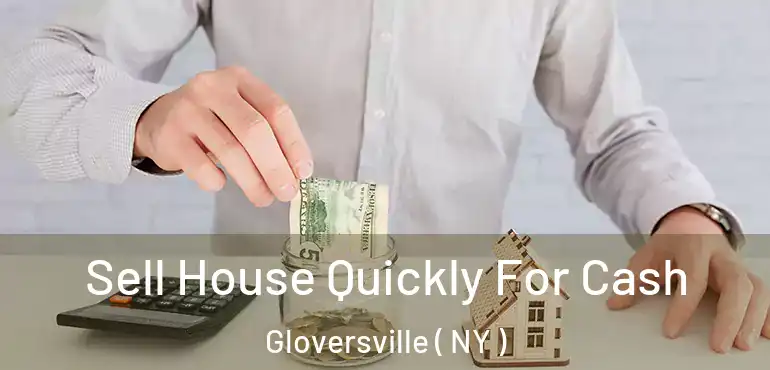  Sell House Quickly For Cash Gloversville ( NY )
