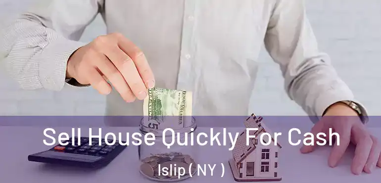  Sell House Quickly For Cash Islip ( NY )
