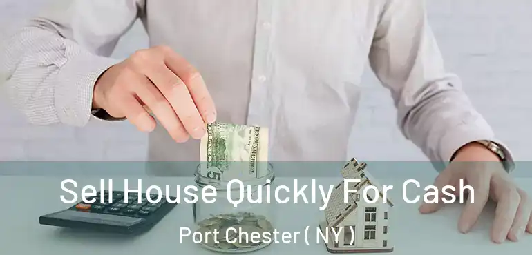  Sell House Quickly For Cash Port Chester ( NY )