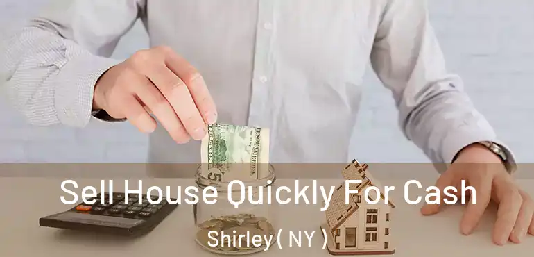  Sell House Quickly For Cash Shirley ( NY )