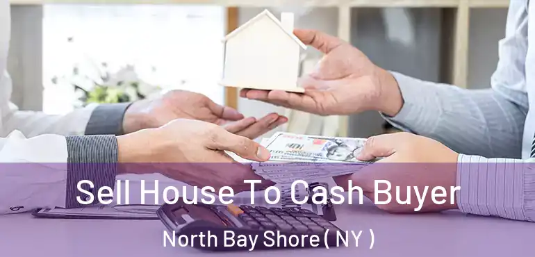  Sell House To Cash Buyer North Bay Shore ( NY )