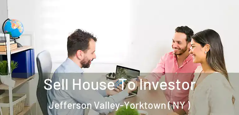  Sell House To Investor Jefferson Valley-Yorktown ( NY )