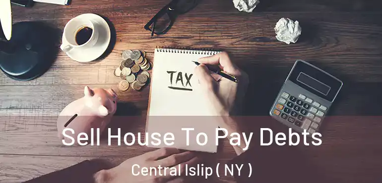  Sell House To Pay Debts Central Islip ( NY )