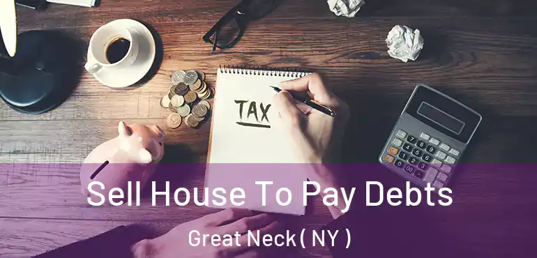  Sell House To Pay Debts Great Neck ( NY )