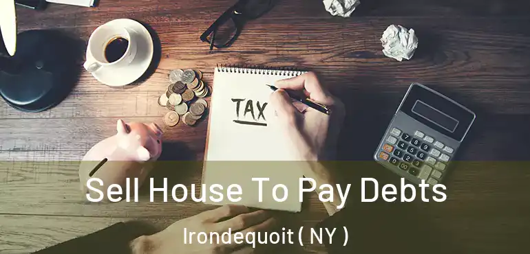  Sell House To Pay Debts Irondequoit ( NY )