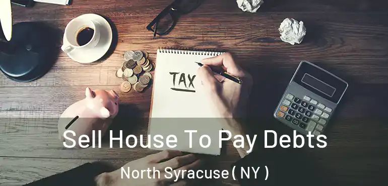  Sell House To Pay Debts North Syracuse ( NY )