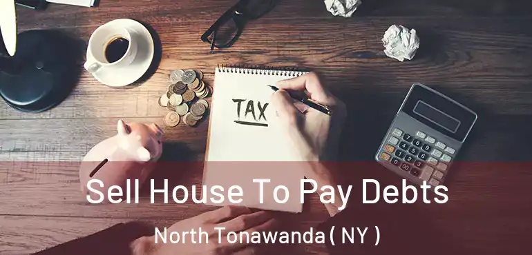  Sell House To Pay Debts North Tonawanda ( NY )