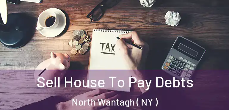  Sell House To Pay Debts North Wantagh ( NY )