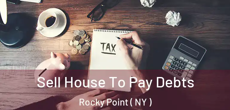  Sell House To Pay Debts Rocky Point ( NY )
