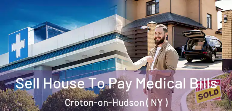  Sell House To Pay Medical Bills Croton-on-Hudson ( NY )
