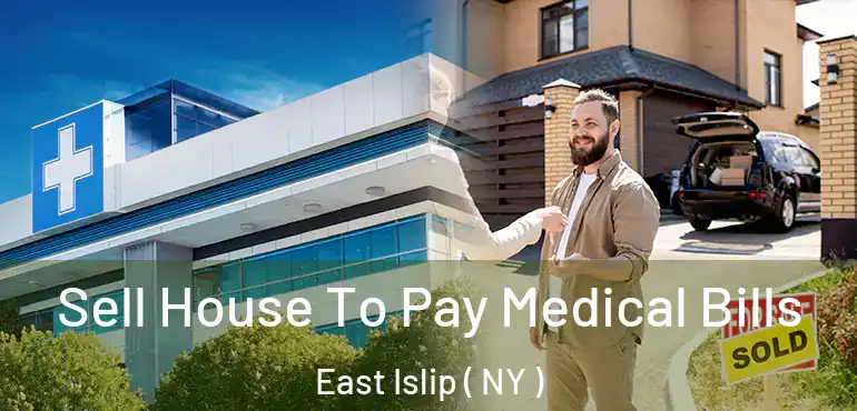  Sell House To Pay Medical Bills East Islip ( NY )