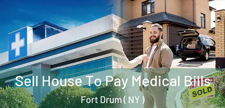  Sell House To Pay Medical Bills Fort Drum ( NY )