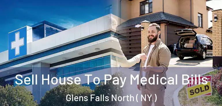  Sell House To Pay Medical Bills Glens Falls North ( NY )