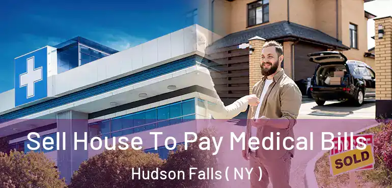  Sell House To Pay Medical Bills Hudson Falls ( NY )