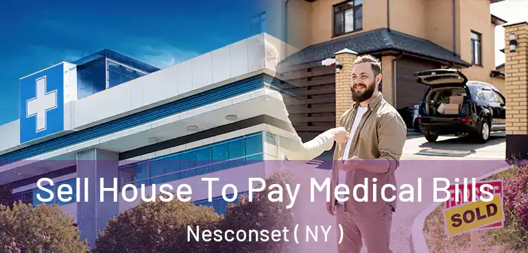  Sell House To Pay Medical Bills Nesconset ( NY )