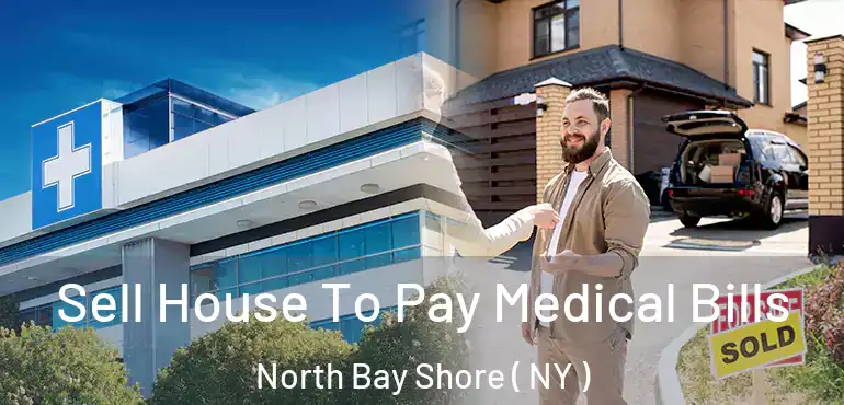  Sell House To Pay Medical Bills North Bay Shore ( NY )