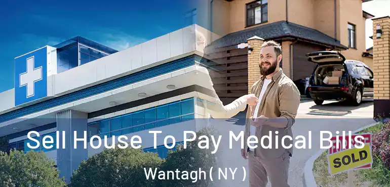  Sell House To Pay Medical Bills Wantagh ( NY )