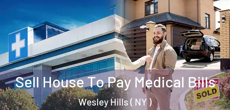  Sell House To Pay Medical Bills Wesley Hills ( NY )