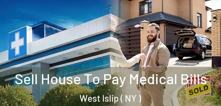  Sell House To Pay Medical Bills West Islip ( NY )