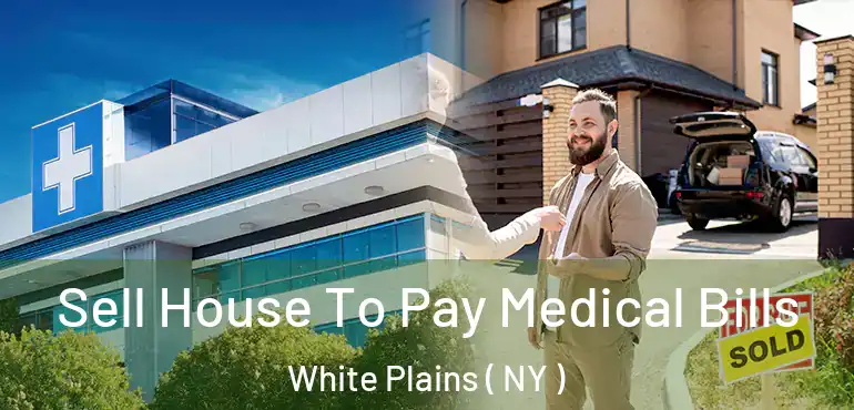  Sell House To Pay Medical Bills White Plains ( NY )