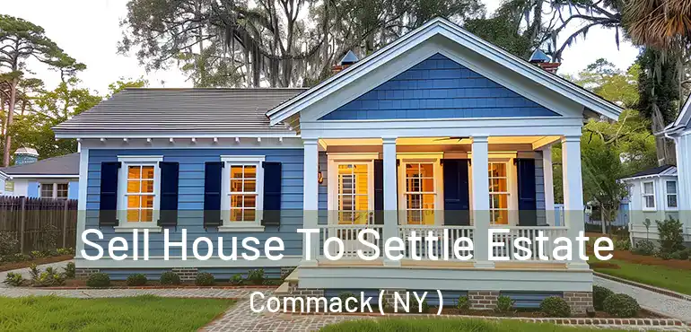  Sell House To Settle Estate Commack ( NY )