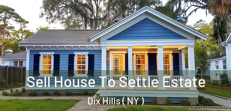  Sell House To Settle Estate Dix Hills ( NY )