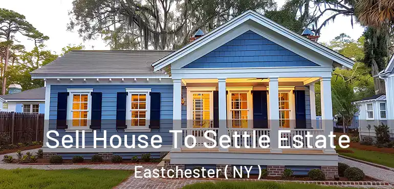  Sell House To Settle Estate Eastchester ( NY )