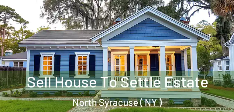  Sell House To Settle Estate North Syracuse ( NY )