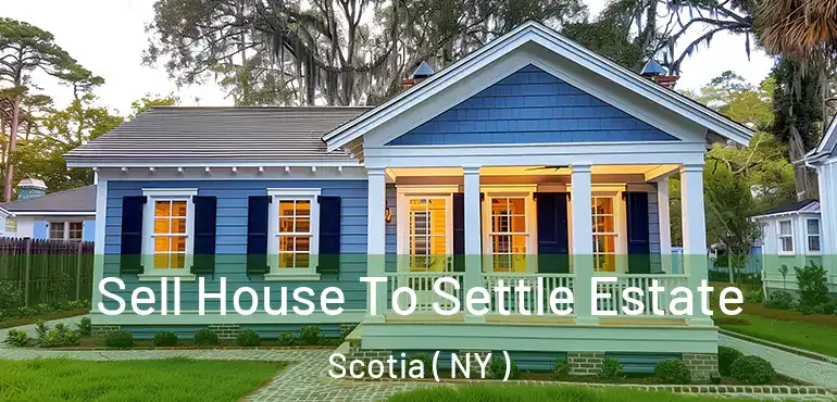  Sell House To Settle Estate Scotia ( NY )