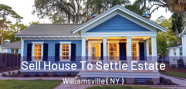  Sell House To Settle Estate Williamsville ( NY )