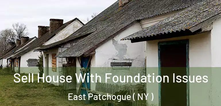  Sell House With Foundation Issues East Patchogue ( NY )
