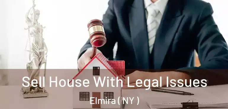  Sell House With Legal Issues Elmira ( NY )