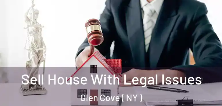  Sell House With Legal Issues Glen Cove ( NY )