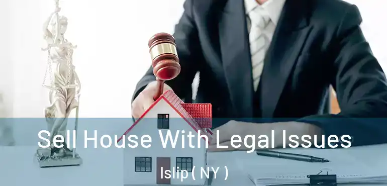  Sell House With Legal Issues Islip ( NY )