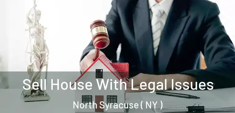  Sell House With Legal Issues North Syracuse ( NY )