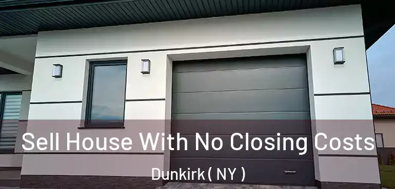  Sell House With No Closing Costs Dunkirk ( NY )