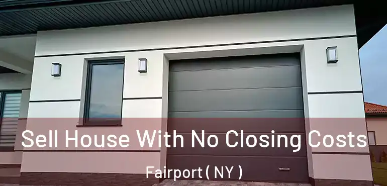  Sell House With No Closing Costs Fairport ( NY )
