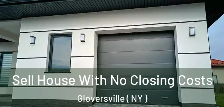  Sell House With No Closing Costs Gloversville ( NY )