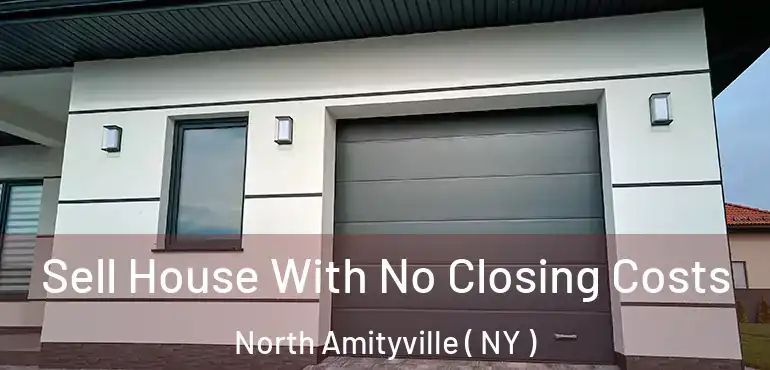  Sell House With No Closing Costs North Amityville ( NY )