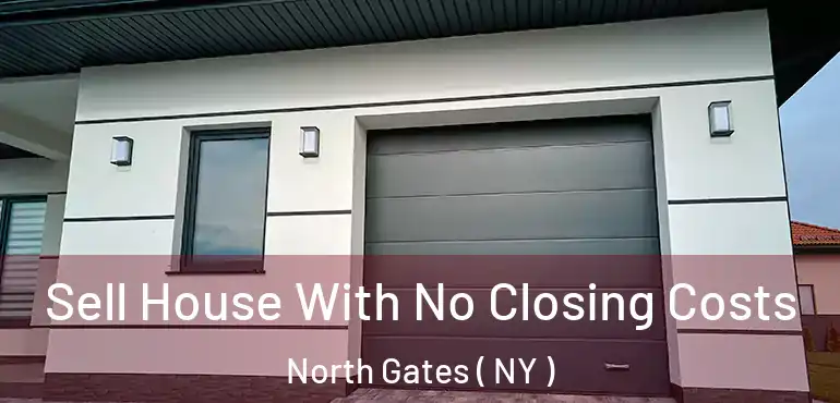  Sell House With No Closing Costs North Gates ( NY )